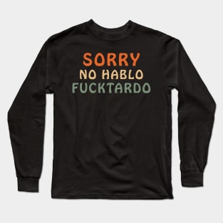 Sorry No Hablo Fuctardo Funny Sarcastic Long Sleeve T-Shirt